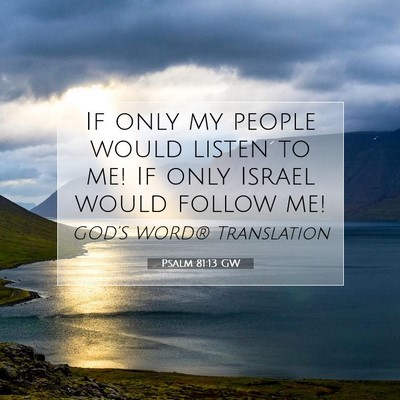 Picture 07 - Psalm 81:13 GW - If only my people would listen to me! If only - Bible Verse Picture