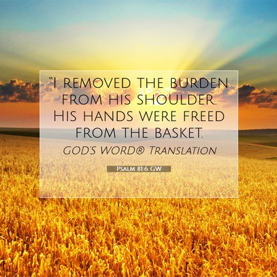 Picture 07 - Psalm 81:6 GW - “I removed the burden from his shoulder. His - Bible Verse Picture