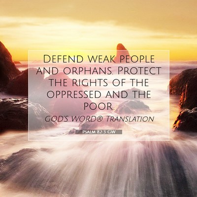 Picture 07 - Psalm 82:3 GW - Defend weak people and orphans. Protect the - Bible Verse Picture