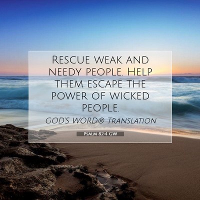 Picture 07 - Psalm 82:4 GW - Rescue weak and needy people. Help them escape - Bible Verse Picture