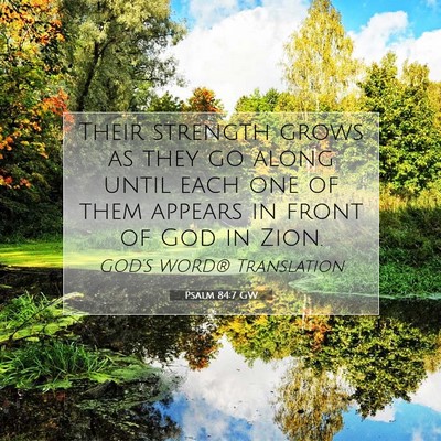 Picture 07 - Psalm 84:7 GW - Their strength grows as they go along until each - Bible Verse Picture