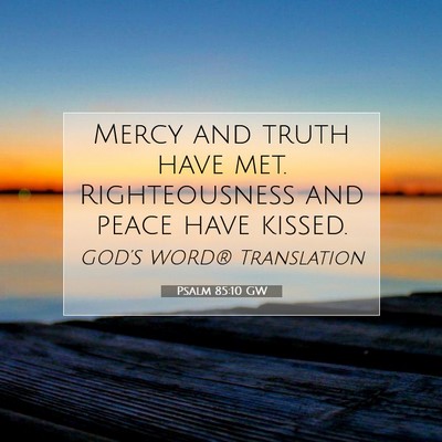 Picture 07 - Psalm 85:10 GW - Mercy and truth have met. Righteousness and peace - Bible Verse Picture