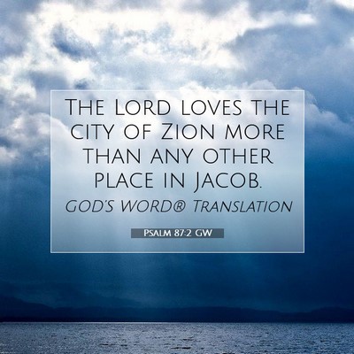 Picture 07 - Psalm 87:2 GW - The Lord loves the city of Zion more than any - Bible Verse Picture