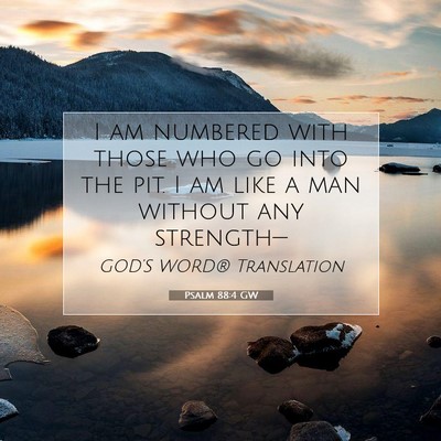 Picture 07 - Psalm 88:4 GW - I am numbered with those who go into the pit. I - Bible Verse Picture
