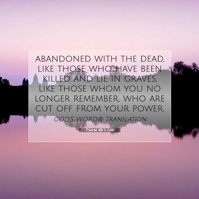 Picture 07 - Psalm 88:5 GW - abandoned with the dead, like those who have been - Bible Verse Picture
