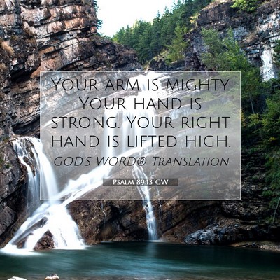 Picture 07 - Psalm 89:13 GW - Your arm is mighty. Your hand is strong. Your - Bible Verse Picture