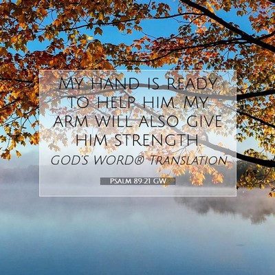 Picture 07 - Psalm 89:21 GW - My hand is ready to help him. My arm will also - Bible Verse Picture