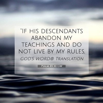 Picture 07 - Psalm 89:30 GW - “If his descendants abandon my teachings and do - Bible Verse Picture