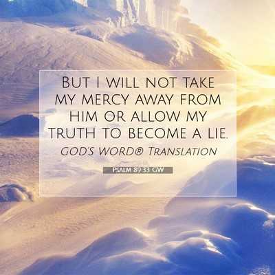 Picture 07 - Psalm 89:33 GW - But I will not take my mercy away from him or - Bible Verse Picture