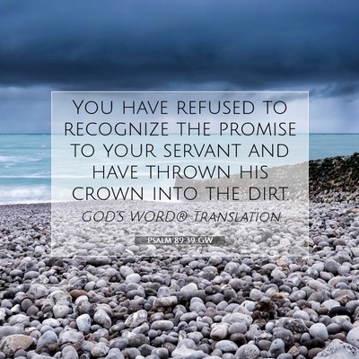 Picture 07 - Psalm 89:39 GW - You have refused to recognize the promise to your - Bible Verse Picture