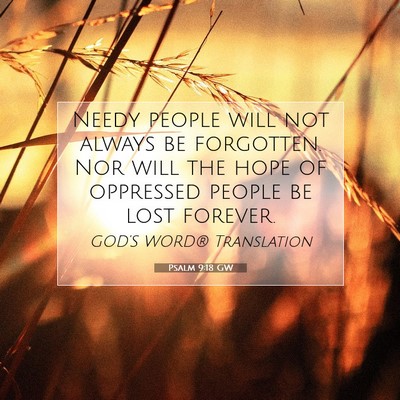 Picture 07 - Psalm 9:18 GW - Needy people will not always be forgotten. Nor - Bible Verse Picture