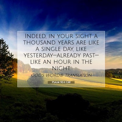 Picture 07 - Psalm 90:4 GW - Indeed, in your sight a thousand years are like a - Bible Verse Picture