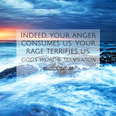 Picture 07 - Psalm 90:7 GW - Indeed, your anger consumes us. Your rage - Bible Verse Picture