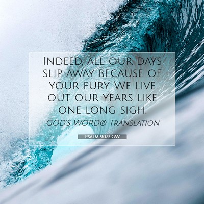Picture 07 - Psalm 90:9 GW - Indeed, all our days slip away because of your - Bible Verse Picture
