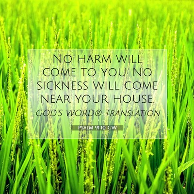 Picture 07 - Psalm 91:10 GW - No harm will come to you. No sickness will come - Bible Verse Picture