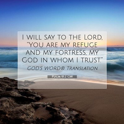 Picture 07 - Psalm 91:2 GW - I will say to the Lord, “You are my refuge and - Bible Verse Picture