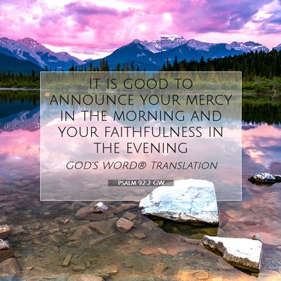Picture 07 - Psalm 92:2 GW - It is good to announce your mercy in the morning - Bible Verse Picture