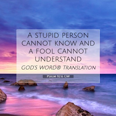 Picture 07 - Psalm 92:6 GW - A stupid person cannot know and a fool cannot - Bible Verse Picture