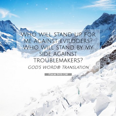 Picture 07 - Psalm 94:16 GW - Who will stand up for me against evildoers? Who - Bible Verse Picture