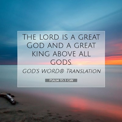 Picture 07 - Psalm 95:3 GW - The Lord is a great God and a great king above - Bible Verse Picture