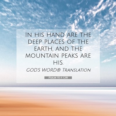 Picture 07 - Psalm 95:4 GW - In his hand are the deep places of the earth, and - Bible Verse Picture