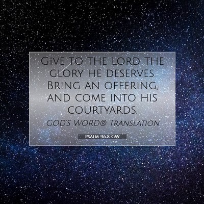 Picture 07 - Psalm 96:8 GW - Give to the Lord the glory he deserves. Bring an - Bible Verse Picture