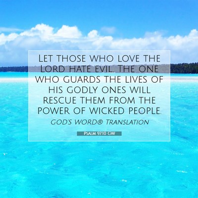 Picture 07 - Psalm 97:10 GW - Let those who love the Lord hate evil. The one - Bible Verse Picture