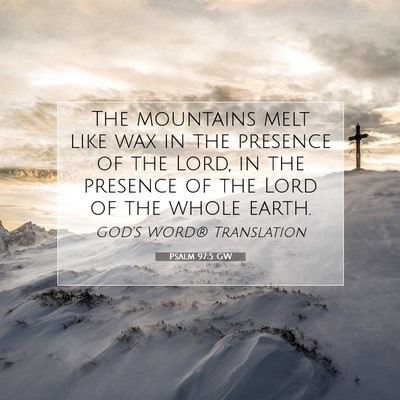Picture 07 - Psalm 97:5 GW - The mountains melt like wax in the presence of - Bible Verse Picture