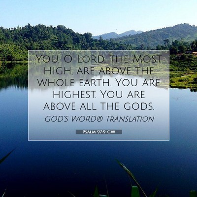 Picture 07 - Psalm 97:9 GW - You, O Lord, the Most High, are above the whole - Bible Verse Picture