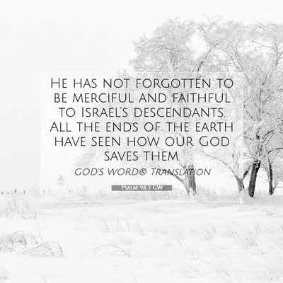 Picture 07 - Psalm 98:3 GW - He has not forgotten to be merciful and faithful - Bible Verse Picture