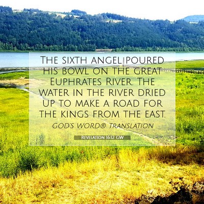 Picture 07 - Revelation 16:12 GW - The sixth angel poured his bowl on the great - Bible Verse Picture