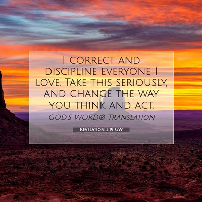 Picture 07 - Revelation 3:19 GW - I correct and discipline everyone I love. Take - Bible Verse Picture