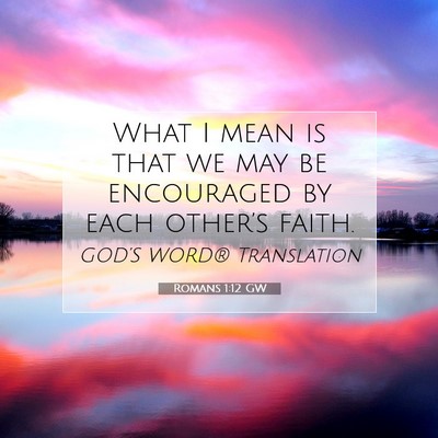 Picture 07 - Romans 1:12 GW - What I mean is that we may be encouraged by each - Bible Verse Picture