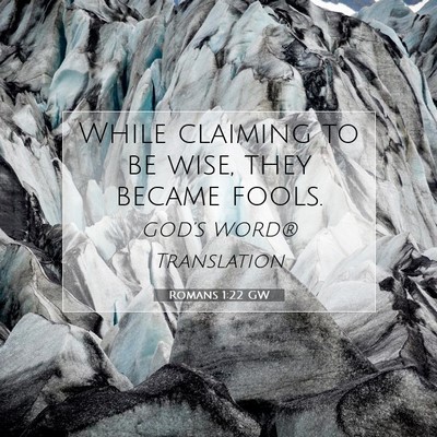 Picture 07 - Romans 1:22 GW - While claiming to be wise, they became - Bible Verse Picture