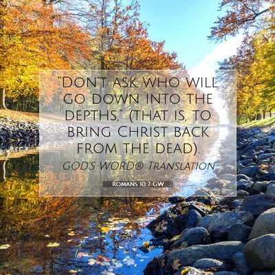 Picture 07 - Romans 10:7 GW - “Don’t ask who will go down into the - Bible Verse Picture