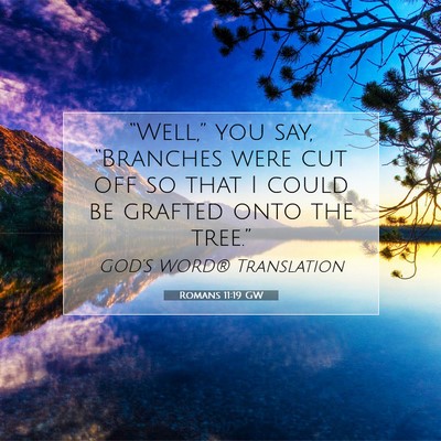 Picture 07 - Romans 11:19 GW - “Well,” you say, “Branches were cut off so - Bible Verse Picture