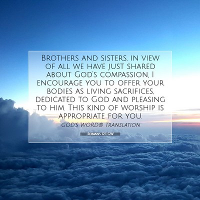 Picture 07 - Romans 12:1 GW - Brothers and sisters, in view of all we have just - Bible Verse Picture