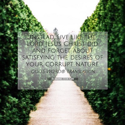 Picture 07 - Romans 13:14 GW - Instead, live like the Lord Jesus Christ did, and - Bible Verse Picture
