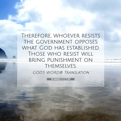 Picture 07 - Romans 13:2 GW - Therefore, whoever resists the government opposes - Bible Verse Picture