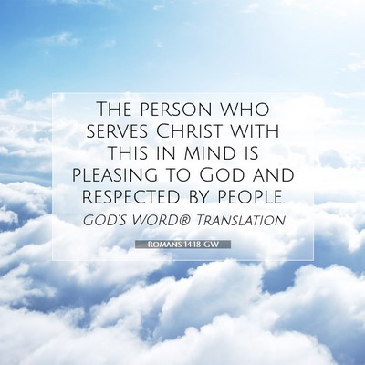 Picture 07 - Romans 14:18 GW - The person who serves Christ with this in mind is - Bible Verse Picture