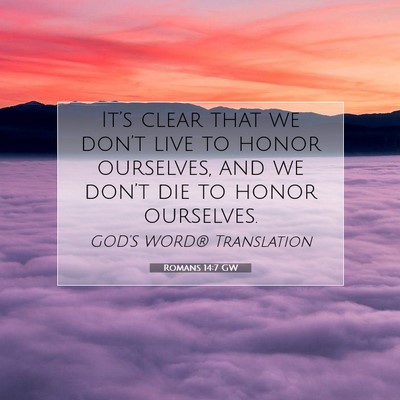 Picture 07 - Romans 14:7 GW - It’s clear that we don’t live to honor - Bible Verse Picture