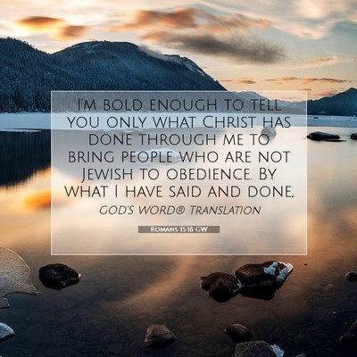 Picture 07 - Romans 15:18 GW - I’m bold enough to tell you only what Christ - Bible Verse Picture