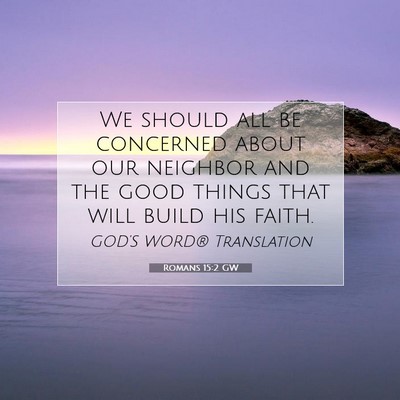 Picture 07 - Romans 15:2 GW - We should all be concerned about our neighbor and - Bible Verse Picture