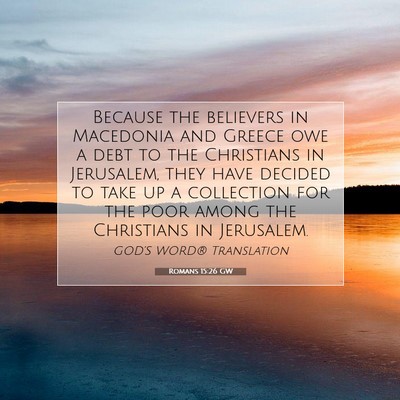 Picture 07 - Romans 15:26 GW - Because the believers in Macedonia and Greece owe - Bible Verse Picture