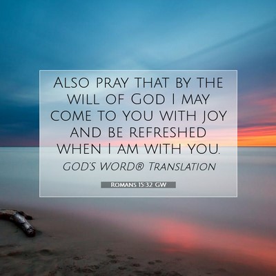 Picture 07 - Romans 15:32 GW - Also pray that by the will of God I may come to - Bible Verse Picture