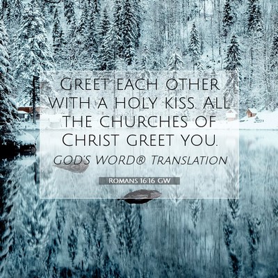 Picture 07 - Romans 16:16 GW - Greet each other with a holy kiss. All the - Bible Verse Picture
