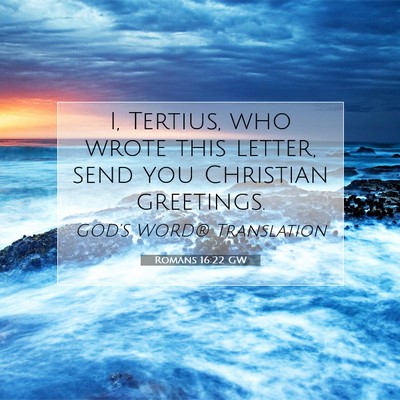 Picture 07 - Romans 16:22 GW - I, Tertius, who wrote this letter, send you - Bible Verse Picture