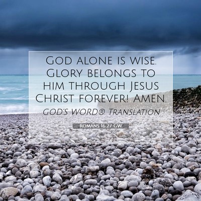 Picture 07 - Romans 16:27 GW - God alone is wise. Glory belongs to him through - Bible Verse Picture