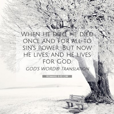 Picture 07 - Romans 6:10 GW - When he died, he died once and for all to sin’s - Bible Verse Picture
