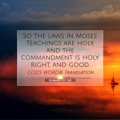 Picture 07 - Romans 7:12 GW - So the laws in Moses’ Teachings are holy, and - Bible Verse Picture